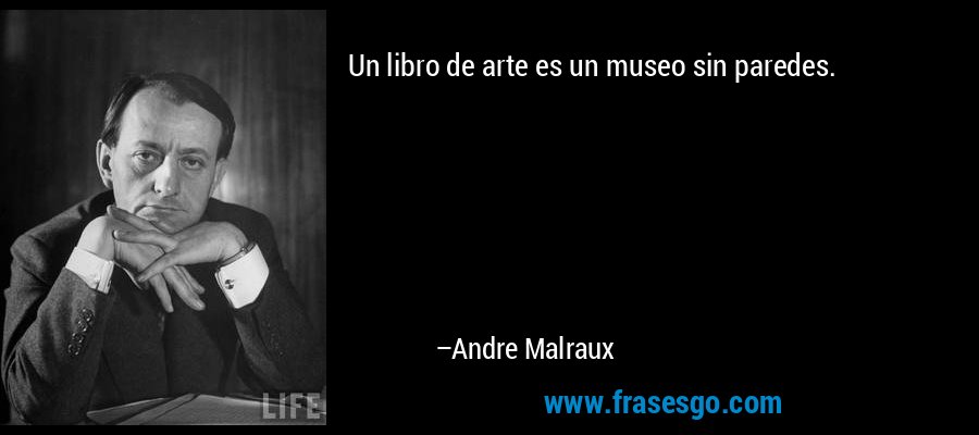 Un libro de arte es un museo sin paredes. – Andre Malraux