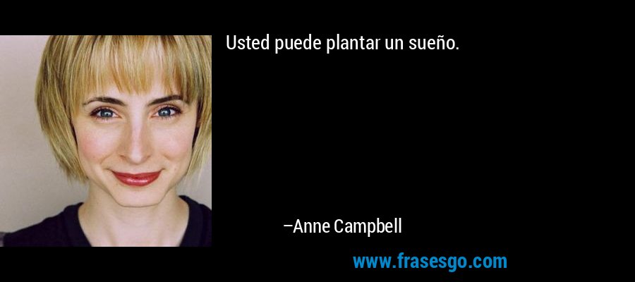 Usted puede plantar un sueño. – Anne Campbell
