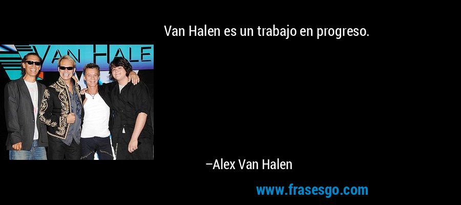 Van Halen es un trabajo en progreso. – Alex Van Halen