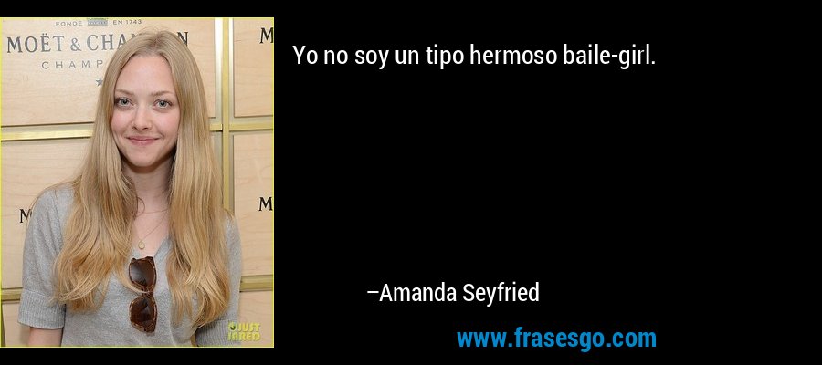 Yo no soy un tipo hermoso baile-girl. – Amanda Seyfried