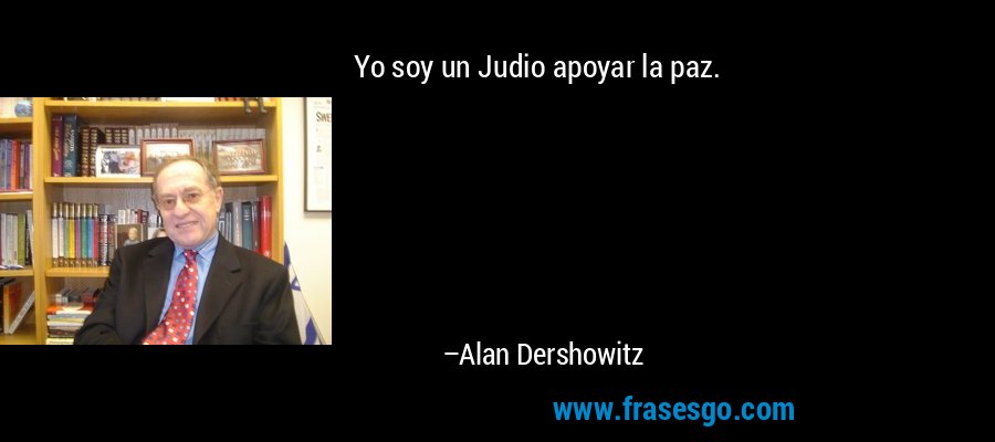Yo soy un Judio apoyar la paz. – Alan Dershowitz