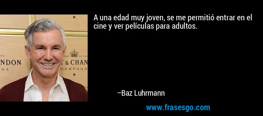 A una edad muy joven, se me permitió entrar en el cine y ver películas para adultos. – Baz Luhrmann