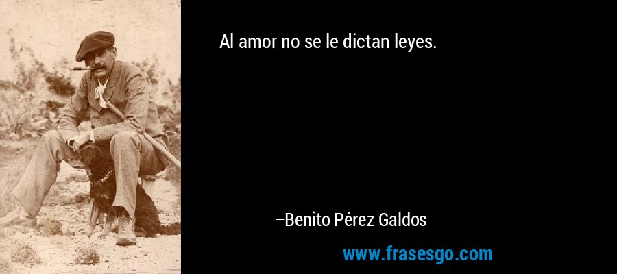 Al amor no se le dictan leyes. – Benito Pérez Galdos