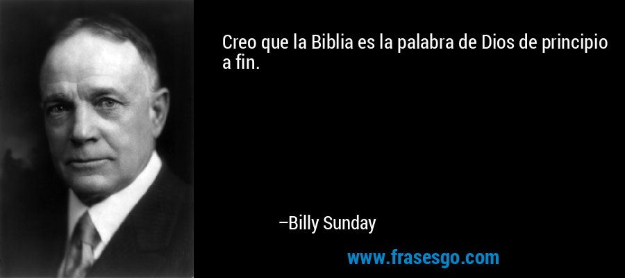 Creo que la Biblia es la palabra de Dios de principio a fin. – Billy Sunday