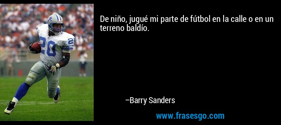 De niño, jugué mi parte de fútbol en la calle o en un terreno baldío. – Barry Sanders