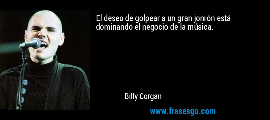 El deseo de golpear a un gran jonrón está dominando el negocio de la música. – Billy Corgan
