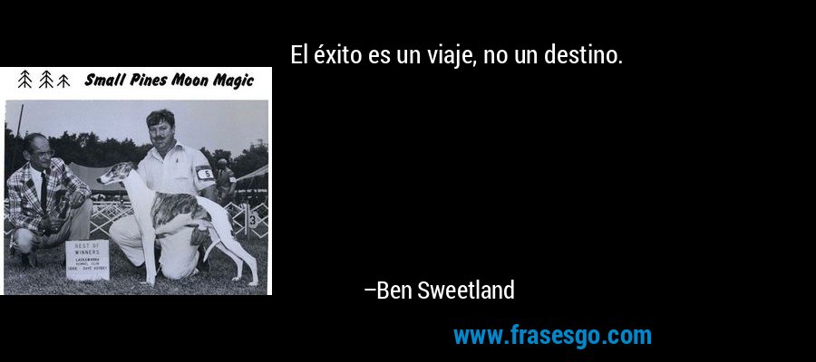 El éxito es un viaje, no un destino. – Ben Sweetland