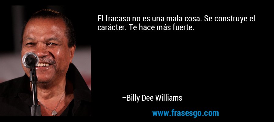 El fracaso no es una mala cosa. Se construye el carácter. Te hace más fuerte. – Billy Dee Williams