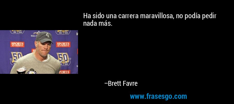 Ha sido una carrera maravillosa, no podía pedir nada más. – Brett Favre