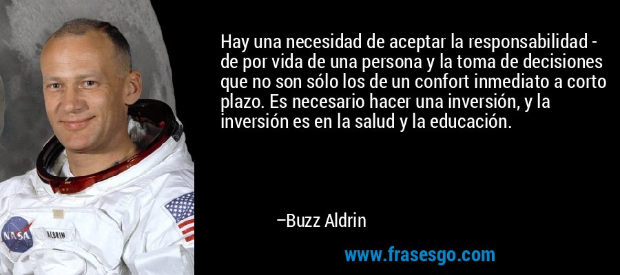 Hay una necesidad de aceptar la responsabilidad - de por vid... - Buzz  Aldrin