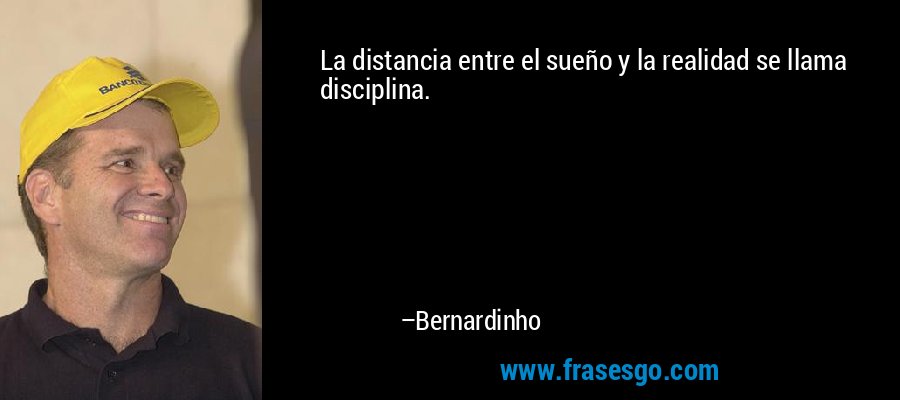 La distancia entre el sueño y la realidad se llama disciplina. – Bernardinho