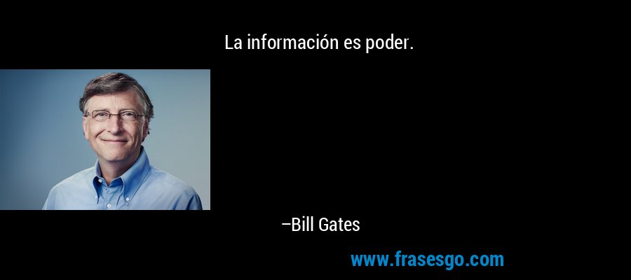 La información es poder. – Bill Gates