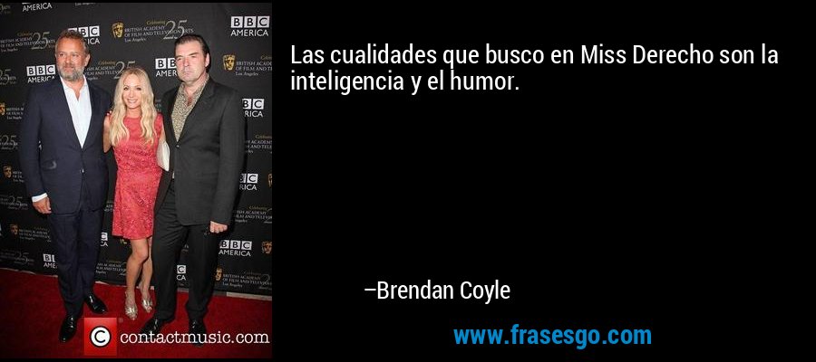 Las cualidades que busco en Miss Derecho son la inteligencia y el humor. – Brendan Coyle