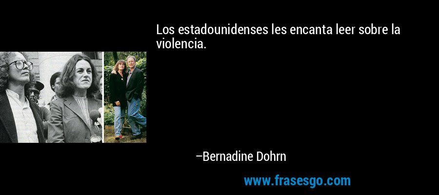 Los estadounidenses les encanta leer sobre la violencia. – Bernadine Dohrn