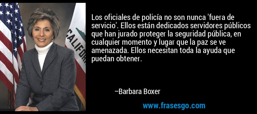 Los oficiales de policía no son nunca 'fuera de servicio'. E... - Barbara  Boxer