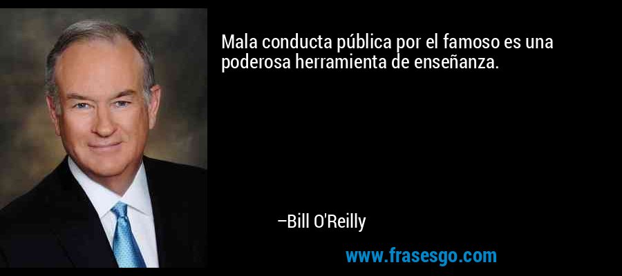 Mala conducta pública por el famoso es una poderosa herramienta de enseñanza. – Bill O'Reilly