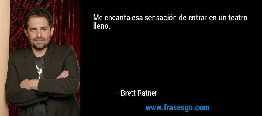Me encanta esa sensación de entrar en un teatro lleno. – Brett Ratner