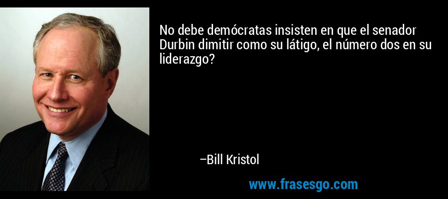 No debe demócratas insisten en que el senador Durbin dimitir como su látigo, el número dos en su liderazgo? – Bill Kristol
