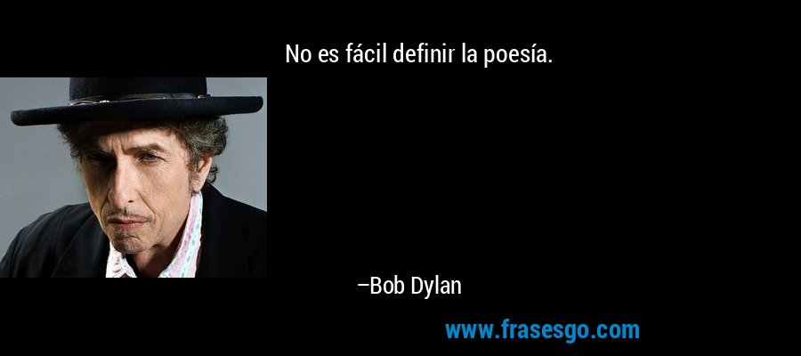 No es fácil definir la poesía. – Bob Dylan