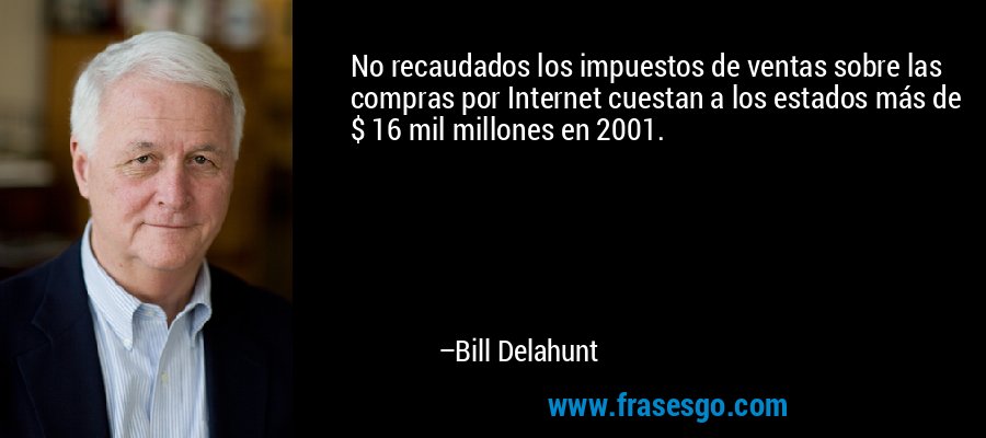No recaudados los impuestos de ventas sobre las compras por Internet cuestan a los estados más de $ 16 mil millones en 2001. – Bill Delahunt