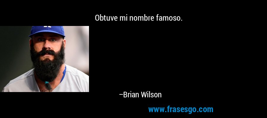 Obtuve mi nombre famoso. – Brian Wilson