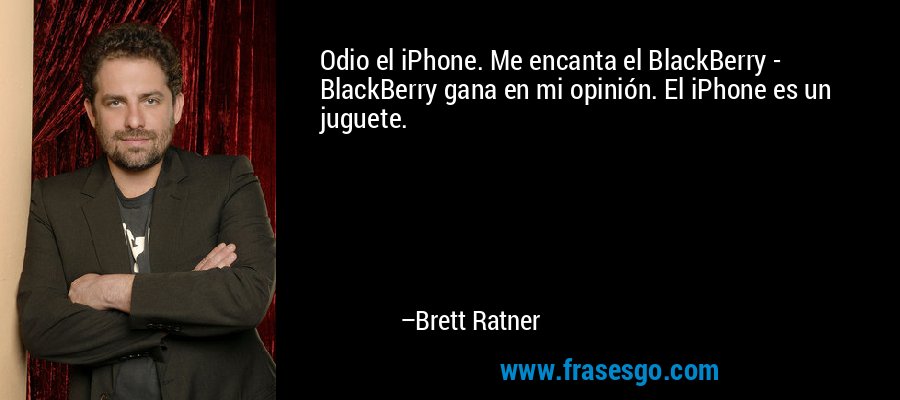 Odio el iPhone. Me encanta el BlackBerry - BlackBerry gana en mi opinión. El iPhone es un juguete. – Brett Ratner