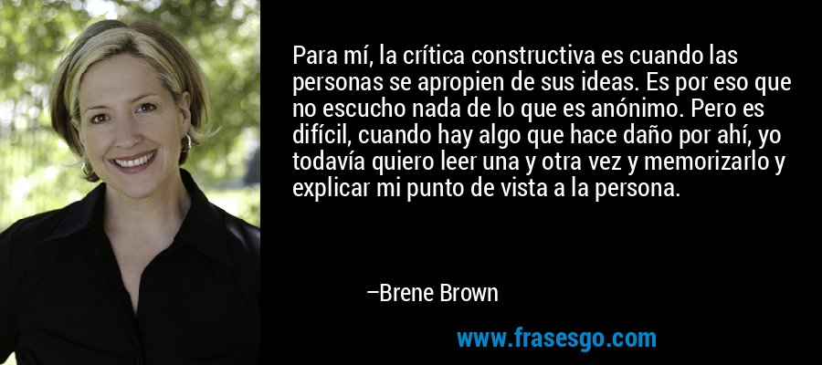 Para mí, la crítica constructiva es cuando las personas se a... - Brene  Brown