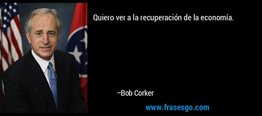Quiero ver a la recuperación de la economía. – Bob Corker