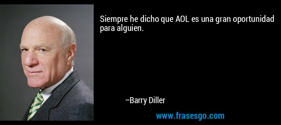 Siempre he dicho que AOL es una gran oportunidad para alguien. – Barry Diller