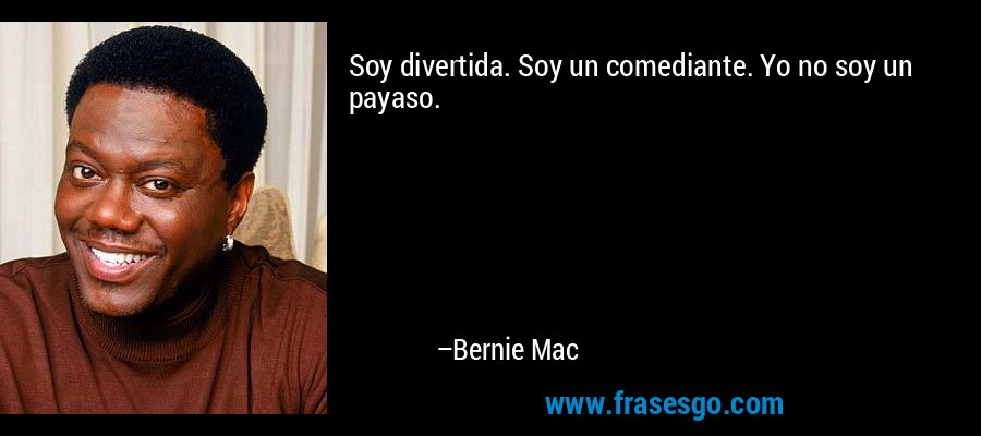 Soy divertida. Soy un comediante. Yo no soy un payaso. – Bernie Mac