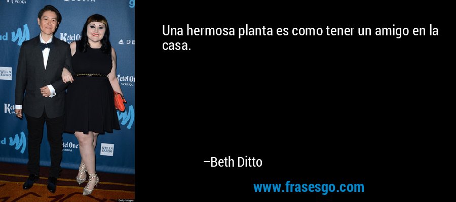 Una hermosa planta es como tener un amigo en la casa. – Beth Ditto