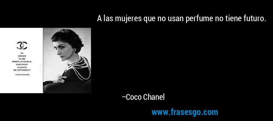 A las mujeres que no usan perfume no tiene futuro. – Coco Chanel
