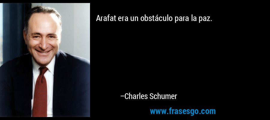 Arafat era un obstáculo para la paz. – Charles Schumer
