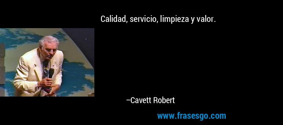 Calidad, servicio, limpieza y valor. – Cavett Robert