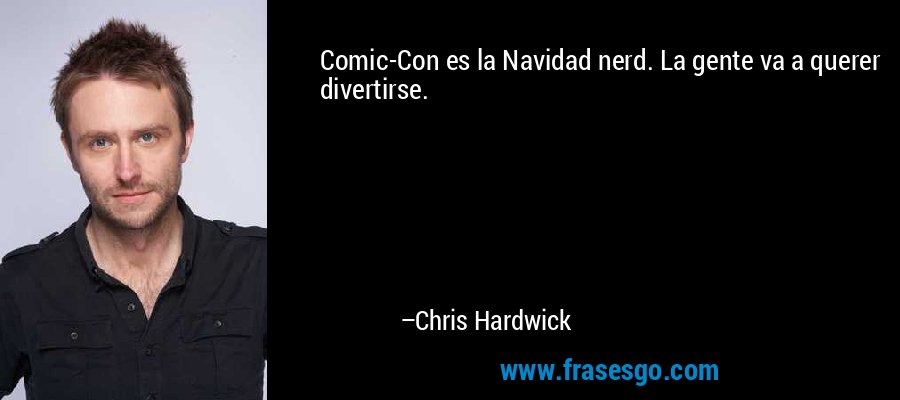 Comic-Con es la Navidad nerd. La gente va a querer divertirse. – Chris Hardwick