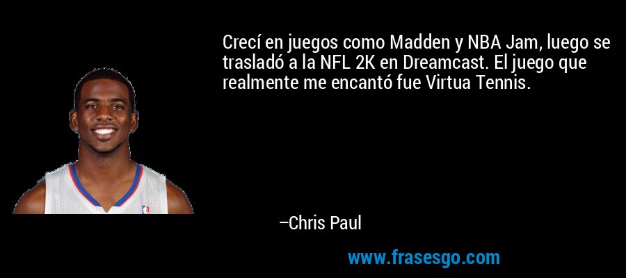 Crecí en juegos como Madden y NBA Jam, luego se trasladó a la NFL 2K en Dreamcast. El juego que realmente me encantó fue Virtua Tennis. – Chris Paul