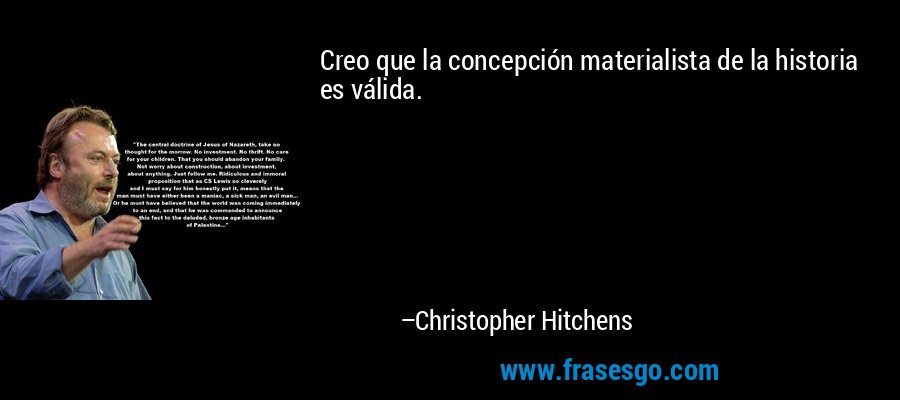 Creo que la concepción materialista de la historia es válida. – Christopher Hitchens