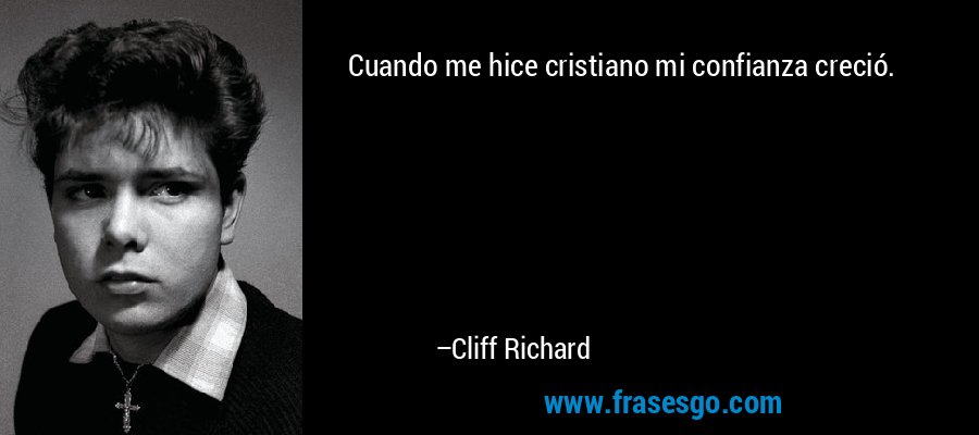 Cuando me hice cristiano mi confianza creció. – Cliff Richard