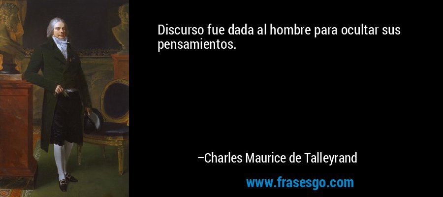 Discurso fue dada al hombre para ocultar sus pensamientos. – Charles Maurice de Talleyrand