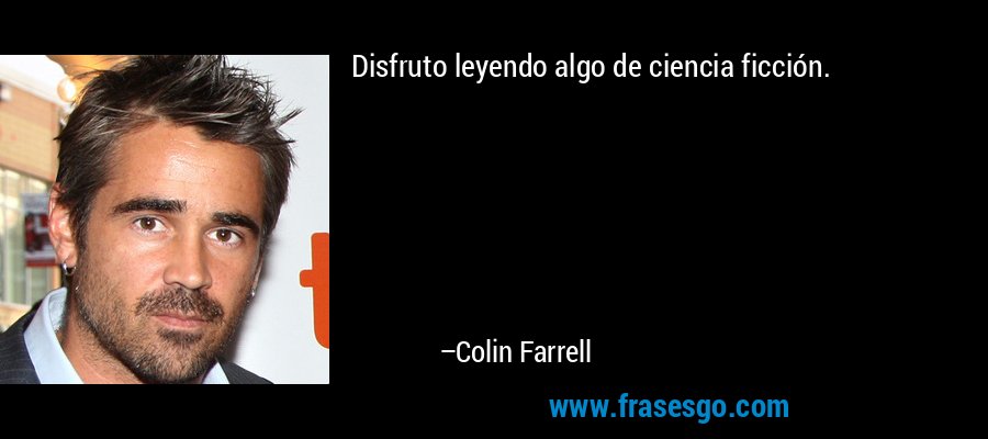 Disfruto leyendo algo de ciencia ficción. – Colin Farrell