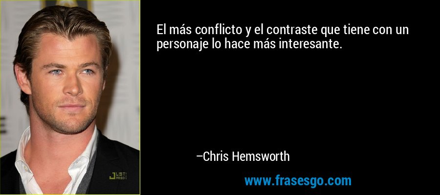 El más conflicto y el contraste que tiene con un personaje lo hace más interesante. – Chris Hemsworth
