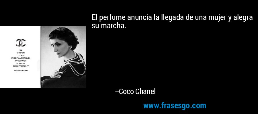 El perfume anuncia la llegada de una mujer y alegra su marcha. – Coco Chanel