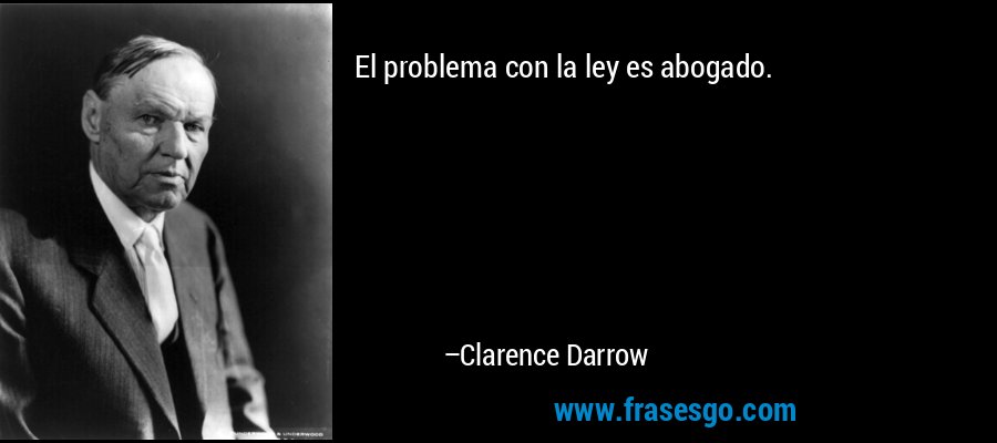 El problema con la ley es abogado. – Clarence Darrow