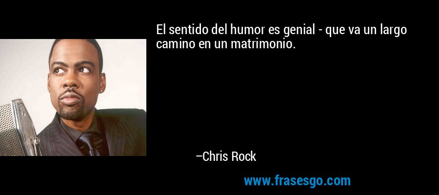 El sentido del humor es genial - que va un largo camino en un matrimonio. – Chris Rock
