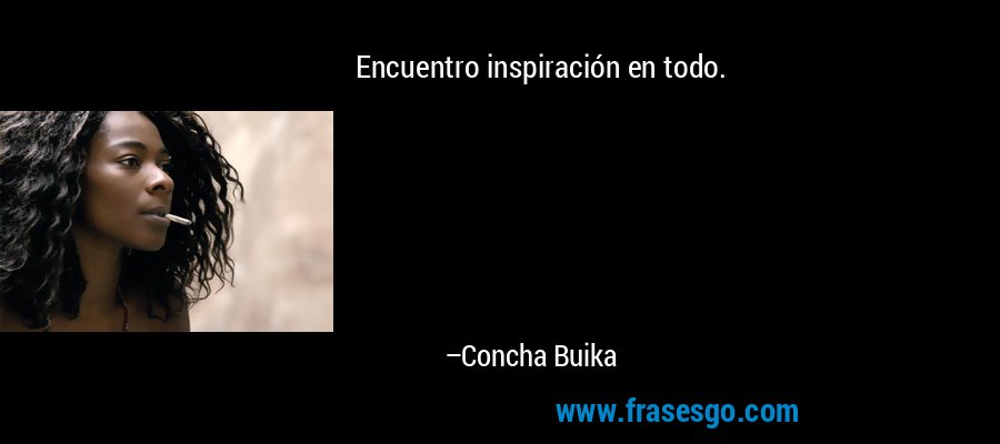 Encuentro inspiración en todo. – Concha Buika