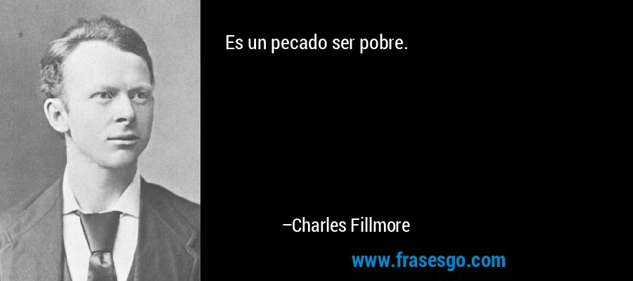 Es un pecado ser pobre. – Charles Fillmore