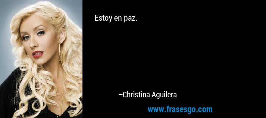 Estoy en paz. – Christina Aguilera