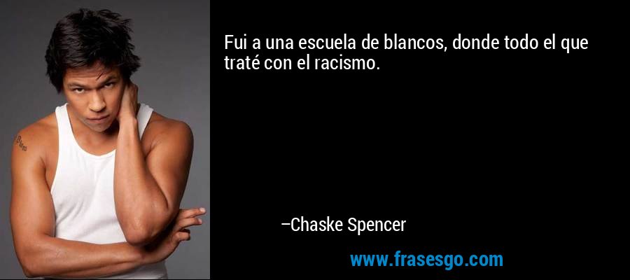Fui a una escuela de blancos, donde todo el que traté con el racismo. – Chaske Spencer