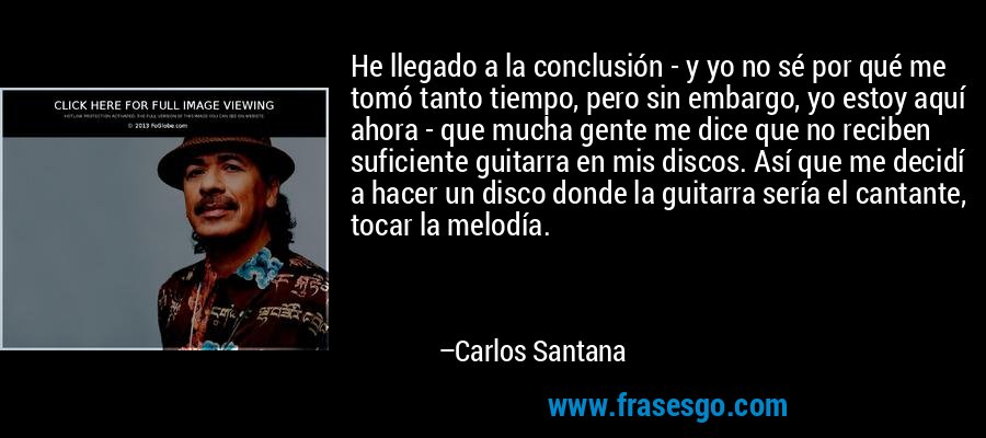 He llegado a la conclusión - y yo no sé por qué me tomó tanto tiempo, pero sin embargo, yo estoy aquí ahora - que mucha gente me dice que no reciben suficiente guitarra en mis discos. Así que me decidí a hacer un disco donde la guitarra sería el cantante, tocar la melodía. – Carlos Santana