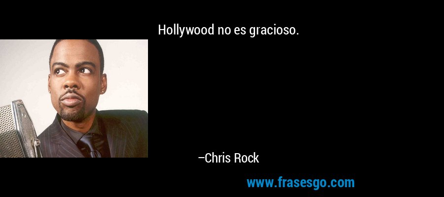 Hollywood no es gracioso. – Chris Rock